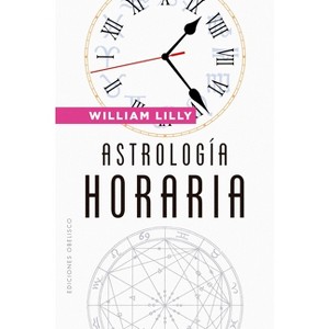 Astrologia Horaria - by  William Lilly (Paperback) - 1 of 1