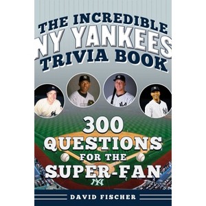 The Incredible New York Yankees Trivia Book - (Incredible Sports Trivia Books) by  David Fischer (Paperback) - 1 of 1