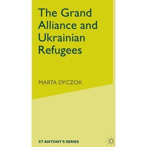 The Grand Alliance and Ukrainian Refugees - (St Antony's) by  S Dyczok (Hardcover) - 1 of 1