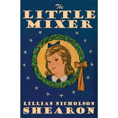 The Little Mixer - by  Lillian Nicholson Shearon (Paperback)