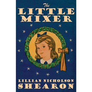 The Little Mixer - by  Lillian Nicholson Shearon (Paperback) - 1 of 1
