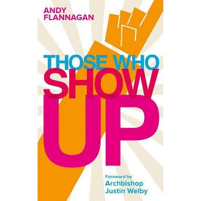 Those Who Show Up - by  Andy Flannagan (Paperback)