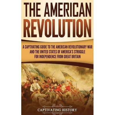 The American Revolution - by  Captivating History (Hardcover)