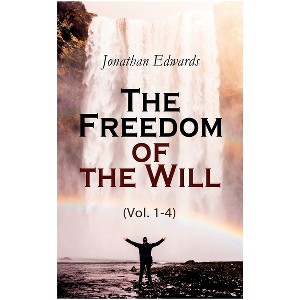 The Freedom of the Will (Vol. 1-4) - by  Jonathan Edwards (Paperback) - 1 of 1