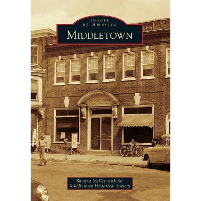 Middletown - (Images of America (Arcadia Publishing)) by  Shauna McVey & Middletown Historical Society (Paperback)