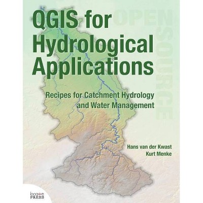 QGIS for Hydrological Applications - by  Hans Van Der Kwast & Kurt Menke (Paperback)