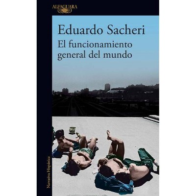 El Funcionamiento General del Mundo / The General Understanding of the World - by  Eduardo Sacheri (Paperback)