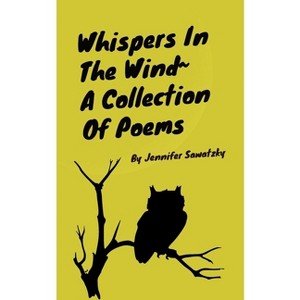 Whispers In The Wind A Collection Of Poems - by  Jennifer Sawatzky (Paperback) - 1 of 1
