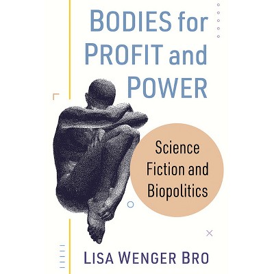 Bodies for Profit and Power - by  Lisa Wenger Bro (Paperback)