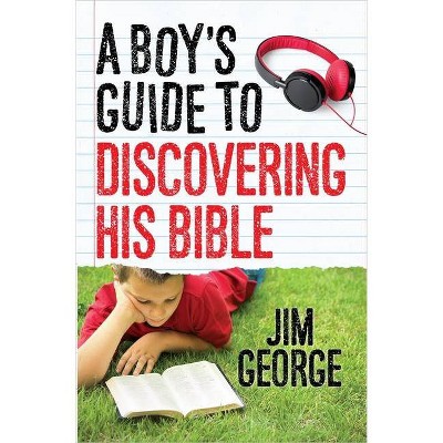 A Boy's Guide to Discovering His Bible - by  Jim George (Paperback)