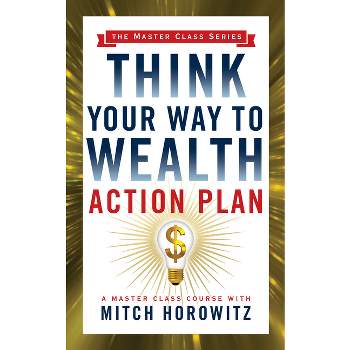Think Your Way to Wealth Action Plan (Master Class Series) - by  Mitch Horowitz (Paperback)