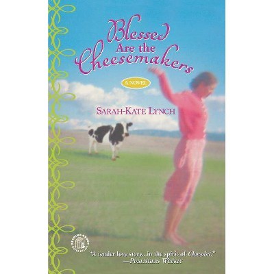 Blessed Are the Cheesemakers - by  Sarah-Kate Lynch (Paperback)