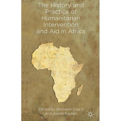 The History and Practice of Humanitarian Intervention and Aid in Africa - by  B Everill & J Kaplan (Paperback)