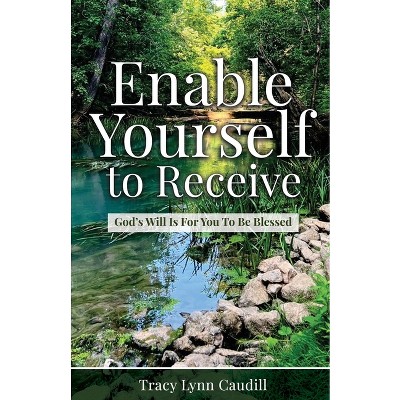 Enable Yourself to Receive - by  Tracy Lynn Caudill (Paperback)