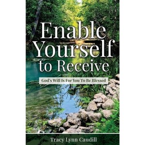Enable Yourself to Receive - by  Tracy Lynn Caudill (Paperback) - 1 of 1