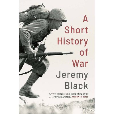 A Short History of War - by  Jeremy Black (Hardcover)