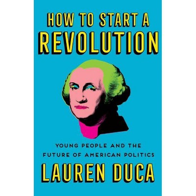 How to Start a Revolution - by  Lauren Duca (Hardcover)