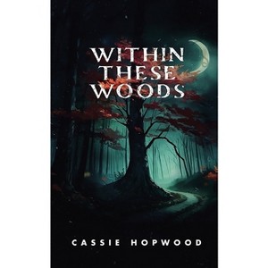 Within These Woods - by  Cassie Hopwood (Paperback) - 1 of 1