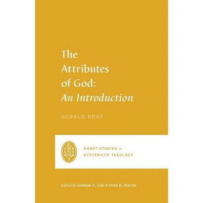 The Attributes of God - (Short Studies in Systematic Theology) by  Gerald Bray (Paperback)