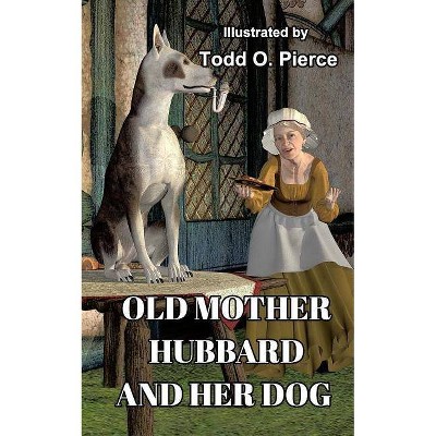 Old Mother Hubbard And Her Dog - by  Todd O Pierce (Paperback)