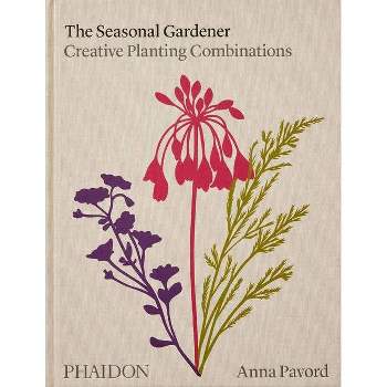 The Seasonal Gardener - by  Anna Pavord (Hardcover)