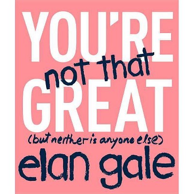 You're Not That Great - by  Elan Gale (Hardcover)