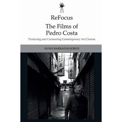 Refocus: The Films of Pedro Costa - (Refocus: The International Directors) by  Nuno Barradas Jorge (Hardcover)