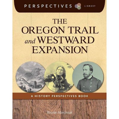 The Oregon Trail and Westward Expansion - (Perspectives Library) by  Kristin Marciniak (Paperback)