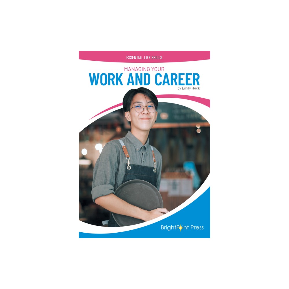 Managing Your Work and Career - (Essential Life Skills) by Emily Heck (Hardcover)