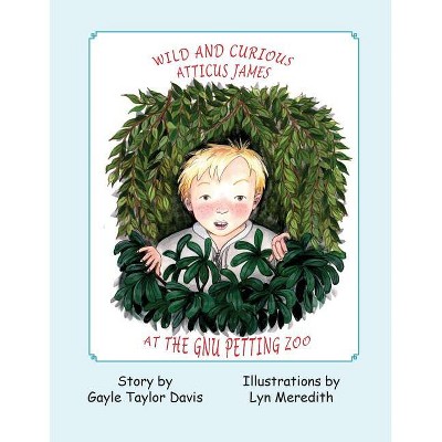 Wild and Curious Atticus James at the Gnu Petting Zoo - by  Gayle Taylor Davis & Lyn Meredith (Paperback)