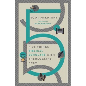 Five Things Biblical Scholars Wish Theologians Knew - by  Scot McKnight (Paperback) - 1 of 1