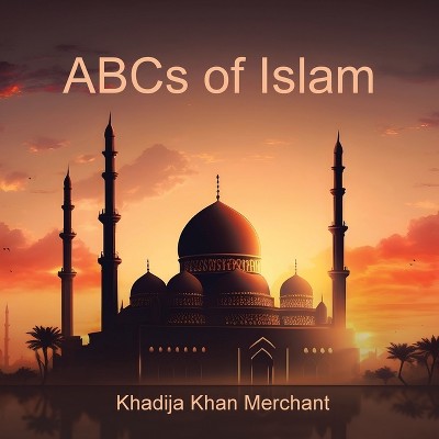 ABCs of Islam - by  Khadija Khan Merchant (Paperback)