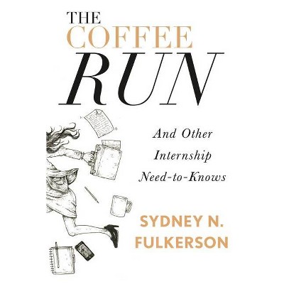 The Coffee Run: And Other Internship Need-To-Knows - by  Sydney N Fulkerson (Paperback)