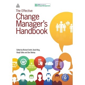 The Effective Change Manager's Handbook - by  Richard Smith & David King & Ranjit Sidhu & Dan Skelsey & Apmg (Paperback) - 1 of 1
