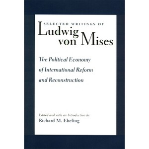 The Political Economy of International Reform and Reconstruction - (Selected Writings of Ludwig Von Mises) by  Ludwig Von Mises (Hardcover) - 1 of 1