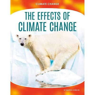 The Effects of Climate Change - by  Martha London (Paperback)