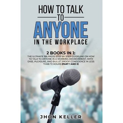 How to Talk to Anyone in the Workplace - by  Jhon Keller (Paperback)