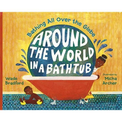 Around the World in a Bathtub - by  Wade Bradford (Hardcover)