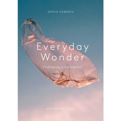 Everyday Wonder - by  Sophie Howarth (Hardcover)