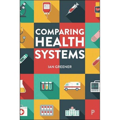 Comparing Health Systems - by  Ian Greener (Hardcover)