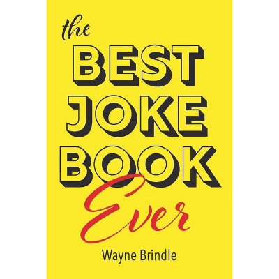 The Best Joke Book Ever - by  Wayne Brindle (Paperback)