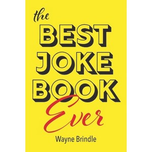 The Best Joke Book Ever - by  Wayne Brindle (Paperback) - 1 of 1