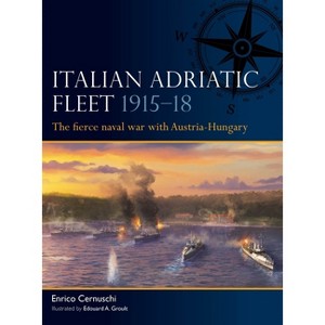 Italian Adriatic Fleet 1915-18 - by  Enrico Cernuschi (Paperback) - 1 of 1