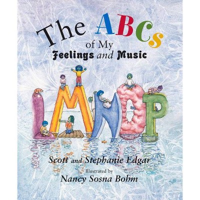 The ABCs of My Feelings and Music - by  Scott Edgar & Stephanie Edgar (Hardcover)