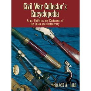 Civil War Collector's Encyclopedia - by  Francis A Lord (Paperback) - 1 of 1