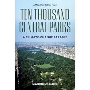 Ten Thousand Central Parks - by  David Brown Morris (Hardcover) - 1 of 1