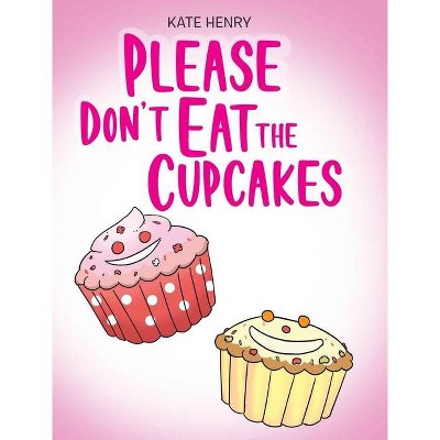 Please Don't Eat the Cupcakes - by  Kate Henry (Hardcover)