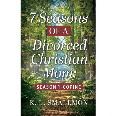 7 Seasons of a Divorced Christian Mom - by  K L Smallmon (Paperback)