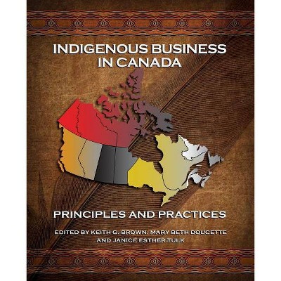 Indigenous Business in Canada - by  Keith G Brown & Mary Beth Doucette & Janice Esther Tulk (Paperback)