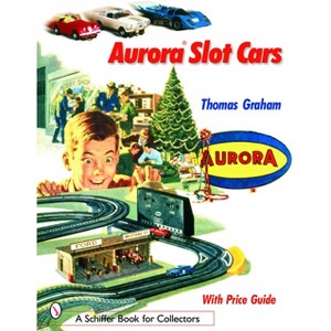Aurora Slot Cars - (Schiffer Book for Collectors) by  Thomas Graham (Paperback) - 1 of 1